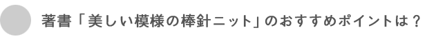 著書「美しい模様の棒針ニット」のおすすめポイントは？