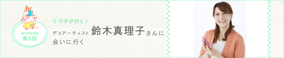 デコアーティスト 鈴木真理子さんインタビュー